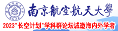 大逼无码南京航空航天大学2023“长空计划”学科群论坛诚邀海内外学者